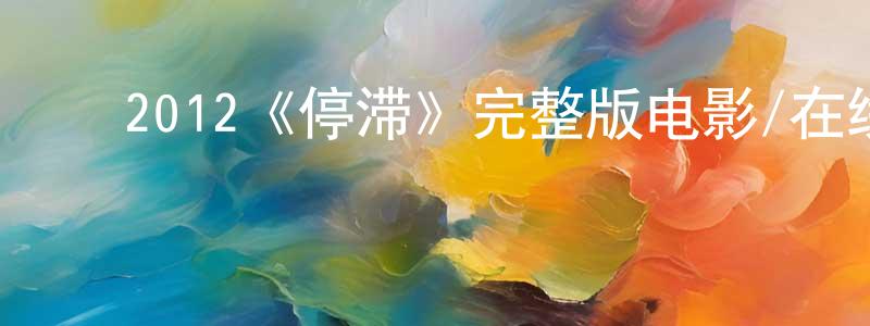 ﻿成斌的网络影视资源,﻿2012《停滞》完整版电影/在线观看/百度云-美剧天堂